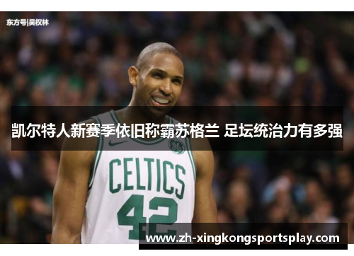 凯尔特人新赛季依旧称霸苏格兰 足坛统治力有多强